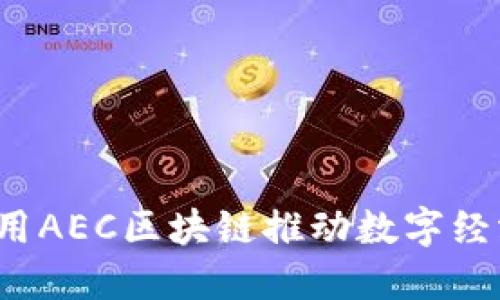  如何利用AEC區(qū)塊鏈推動數(shù)字經(jīng)濟(jì)的未來