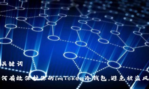 與關(guān)鍵詞

如何有效保護(hù)你的imToken冷錢包，避免被盜風(fēng)險(xiǎn)