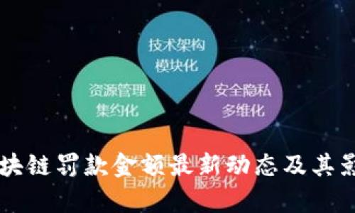 美國(guó)區(qū)塊鏈罰款金額最新動(dòng)態(tài)及其影響分析