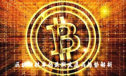 區(qū)塊鏈技術(shù)的最新發(fā)展與趨勢(shì)解析