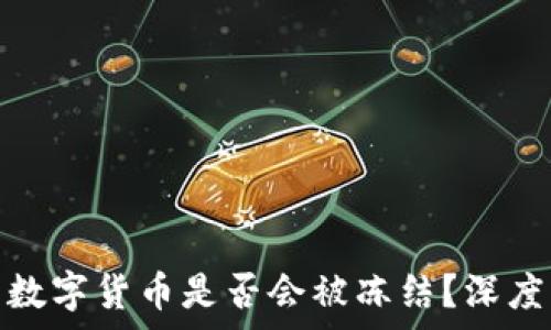  
區(qū)塊鏈上的數(shù)字貨幣是否會(huì)被凍結(jié)？深度解析與影響
