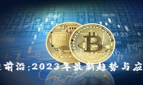 區(qū)塊鏈前沿：2023年最新趨勢(shì)與應(yīng)用分析