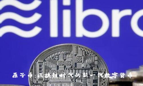 原子幣：區(qū)塊鏈時代的新一代數(shù)字貨幣