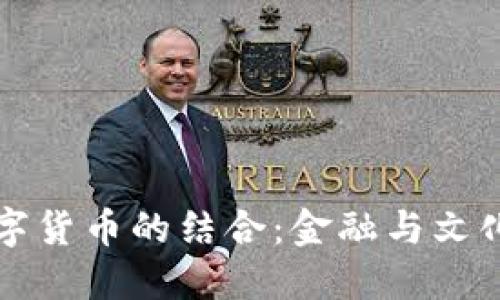 古幣與區(qū)塊鏈數(shù)字貨幣的結(jié)合：金融與文化的雙重價值探索