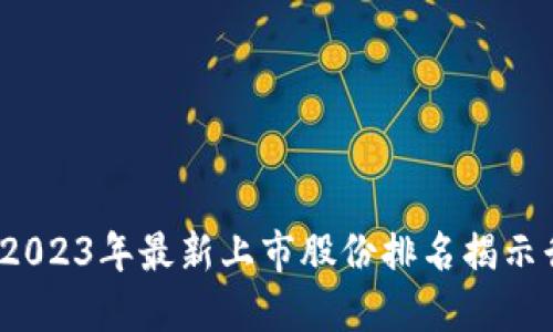 區(qū)塊鏈時(shí)代：2023年最新上市股份排名揭示行業(yè)未來(lái)走向