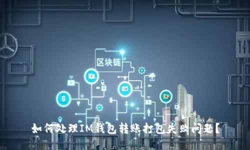 如何處理IM錢包轉(zhuǎn)賬打包失敗問題？