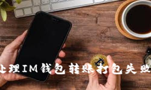 如何處理IM錢包轉(zhuǎn)賬打包失敗問題？