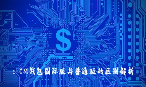 : IM錢包國際版與普通版的區(qū)別解析