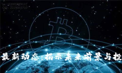 區(qū)塊鏈最新動(dòng)態(tài)：揭示未來(lái)前景與投資機(jī)會(huì)