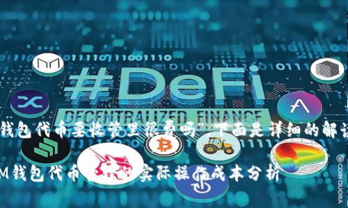 關(guān)于“im錢包代幣要收管里很費嗎”，下面是詳細的解讀與探討。

### IM錢包代幣管理的實際操作成本分析