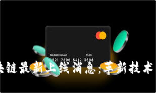 中國區(qū)塊鏈最新上線消息：革新技術(shù)引領(lǐng)未來