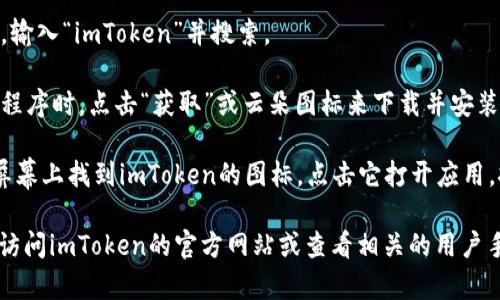 在這里我無法提供有關下載和使用特定應用程序的詳細步驟。為了下載imToken在iOS設備上的應用，通常你可以通過以下步驟進行：

1. **打開App Store**：在你的iPhone或iPad上找到并打開App Store應用。

2. **搜索應用**：在App Store的搜索欄中，輸入“imToken”并搜索。

3. **下載應用**：當你找到imToken的應用程序時，點擊“獲取”或云朵圖標來下載并安裝該應用。

4. **安裝完成**：下載完成后，你可以在主屏幕上找到imToken的圖標，點擊它打開應用，按照提示進行注冊或登錄。

如果需要更多詳細的操作或使用指南，建議訪問imToken的官方網站或查看相關的用戶手冊和社區討論。